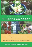 El Fascinante mundo de los HUERTO EN CASA.: Una guía práctica para desarrollar tu huerto en casa de forma fácil y simple (Spanish Edition) B0892792Y1 Book Cover