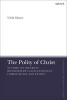 The Polity of Christ: Studies on Dietrich Bonhoeffer's Chalcedonian Christology and Ethics 0567698998 Book Cover