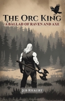 The Orc King: A Ballad of Raven and Axe B0G6FWN3T9 Book Cover