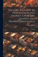 The Laws Relating to Pews in Churches, District Churches, Chapels, and Proprietary Chapels: The Rig 1022038850 Book Cover