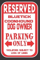 Reserved Bluetick Coonhound Dog Owner Parking Only. Violators Subject To Loss Of Limbs: Blank Lined Notebook To Write In Funny Gift For Bluetick Coonhound Dog Lovers 1699022127 Book Cover