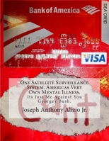 One Satellite Surveillance System. Americas Very Own Mental Illness.: Its Just Me Against You Georgey Bush. 1497409217 Book Cover