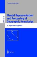 Mental Representation and Processing of Geographic Knowledge: A Computational Approach (Lecture Notes in Computer Science / Lecture Notes in Artificial Intelligence) 3540002162 Book Cover