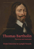 Thomas Bartholin. Physician and Anatomist: From Unicorns to Lymph Vessels 8772198354 Book Cover