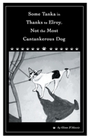Some Tanka in Thanks to Elroy, Not the Most Cantankerous Dog 1646625625 Book Cover