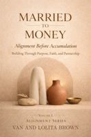 Married To Money: Alignment Before Accumulation - Building Through Purpose, Faith and Partnership B0GNH4QJDD Book Cover