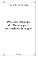 Processus initiatique de l'Homme par la spiritualité et la religion (French Edition) 2414382406 Book Cover