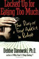 Locked Up for Eating Too Much: The Diary of a Food Addict in Rehab 1568387938 Book Cover