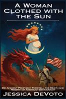 A Woman Clothed with the Sun: Did Ancient Prophecy Foretell the Death and Rebirth of American Democracy? B0FGQPVW2Q Book Cover