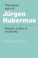 The Recent Work of Jürgen Habermas: Reason, Justice and Modernity 0521389593 Book Cover