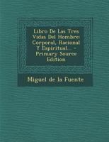 Libro De Las Tres Vidas Del Hombre: Corporal, Racional Y Espiritual... 1017818037 Book Cover