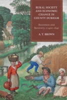 Rural Society and Economic Change in County Durham: Recession and Recovery, c.1400-1640 1783270756 Book Cover