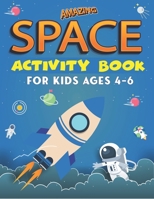 Amazing Space Activity Book for Kids Ages 4-6: Explore, Fun with Learn and Grow, A Fantastic Outer Space Coloring, Mazes, Dot to Dot, Drawings for Kids with Astronauts, Planets, Solar System, Aliens,  1676863389 Book Cover