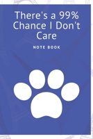 There's a 99% Chance I Don't Care : Journal - 6x9 120 Pages - Wide Ruled Paper, Blank Lined Diary, Book Gifts for Coworker and Friends (Humor Quotes Notebook) 1675618844 Book Cover