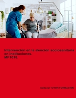 Intervención en la atención sociosanitaria en instituciones. MF1018. Ed. 2024. (Atención sociosanitaria a personas dependientes en Instituciones sociales) (Spanish Edition) 8419189979 Book Cover