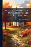 Predigt U. Gesang Zur 3ten Jubelfeyer Der Reformation... 1274471273 Book Cover