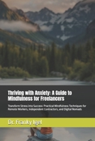 Thriving with Anxiety: A Guide to Mindfulness for Freelancers: Transform Stress into Success: Practical Mindfulness Techniques for Remote Workers, Independent Contractors, and Digital Nomads B0DZ666SN4 Book Cover