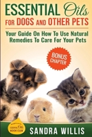 Essential Oils for Dogs and Other Pets: Your Guide On How To Use Natural Remedies To Care For Your Pets 1532906307 Book Cover