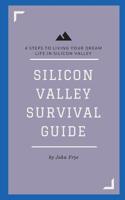 Silicon Valley Survival Guide: 4 Steps to Living Your Dream Life in Silicon Valley 1523649038 Book Cover