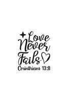 Love Never Fails: Corinthians 13:8: Religious Church Notes, Write And Record Scripture Sermon Notes, Prayer Requests, Great For Applying Sermon Message 1694924904 Book Cover