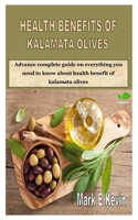 HEALTH BENEFITS OF KALAMATA OLIVES: Advance complete guide on everything you need to know about health benefit of kalamata olives B08JVKFS31 Book Cover