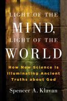 Light of the Mind, Light of the World: How New Science Is Illuminating Ancient Truths about God 1684515335 Book Cover