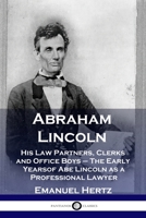 Abraham Lincoln: His Law Partners, Clerks and Office Boys - The Early Years of Abe Lincoln as a Professional Lawyer 1789871093 Book Cover