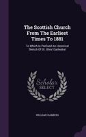 The Scottish Church from the Earliest Times to 1881 to Which Is Prefixed an Historical Sketch of St. Giles' Cathedral 1178303462 Book Cover