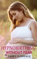 Hypnobirthing Without Fear: Basic Guide to Hypnobirthing, and What to Expect Before and After Childbirth B08HBK35BH Book Cover