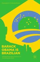 Barack Obama Is Brazilian: (re)Signifying Race Relations in Contemporary Brazil 1137594802 Book Cover