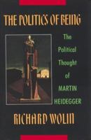 The Politics of Being: The Political Thought of Martin Heidegger 0231073151 Book Cover