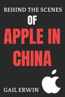BEHIND THE SCENES OF APPLE IN CHINA: The Untold Story of Innovation, Power, and Global Rivalry B0FKRM85F5 Book Cover