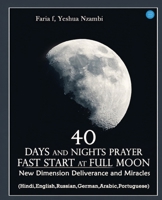 40 Days and Nights Prayer Fast start at Full Moon: New Dimension Deliverance and Miracles 9371391421 Book Cover