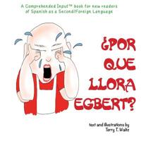 ¿Por qué llora Egbert?: A Comprehended Input book for new readers of Spanish as a Second/Foreign Language 1946626503 Book Cover