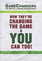 Game Changers: The World's Leading Entrepreneurs: How They're Changing the Game and You Can Too! 0982908326 Book Cover