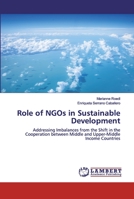 Role of NGOs in Sustainable Development: Addressing Imbalances from the Shift in the Cooperation between Middle and Upper-Middle Income Countries 620047639X Book Cover