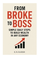 From Broke to Boss: Simple daily steps to build wealth in any economy B0FRZHHF8V Book Cover