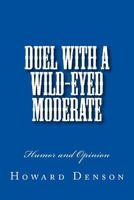 Duel with a Wild-Eyed Moderate: Humor and Opinion 1548400343 Book Cover