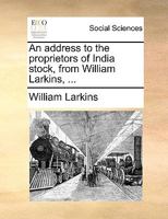 An address to the proprietors of India stock, from William Larkins, ... 1170141501 Book Cover