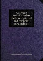 A Sermon Preach'd Before the Lords Spiritual and Temporal in Parliament 5518850808 Book Cover