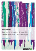 Die Neue Leipziger Schule. Eine Akteurzentrierte Diskursanalyse 3638914631 Book Cover