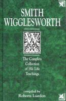 Smith Wigglesworth: The Complete Collection of His Life Teachings 1577780248 Book Cover