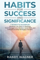 Habits For Success and Significance: 7 Secrets To Accomplish Whatever You Want in Business, Time-Management, Mindset, Social Skills, and Entrepreneurship Strategies Included. 1955553084 Book Cover