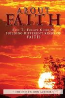 About Faith: Easy to Follow Guide on Building Different Kinds of Faith 1530184002 Book Cover
