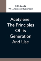 Acetylene, The Principles Of Its Generation And Use; A Practical Handbook On The Production, Purification, And Subsequent Treatment Of Acetylene For The Development Of Light, Heat, And Power 9354592880 Book Cover