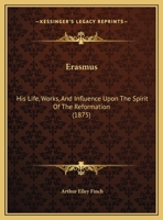 Erasmus: His Life, Works, And Influence Upon The Spirit Of The Reformation 1246423006 Book Cover