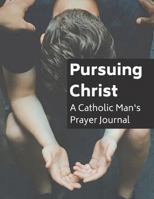 Pursuing Christ: A Catholic Man's Prayer Journal 172048273X Book Cover