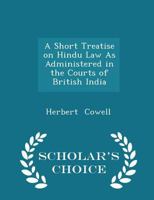 A Short Treatise on Hindu Law As Administered in the Courts of British India 1241073708 Book Cover