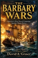 The Barbary Wars: America’s First Naval Campaign Against Pirate States B0H3ZT2Z2L Book Cover