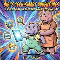 Bibi’s Tech-Smart Adventures: A Kid’s Guide to Safe and Smart Technology: Learn About Screens, Videos, Apps, and Online Safety with Bibi the Hippo B0G4WS2RZT Book Cover